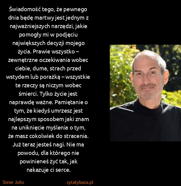 Steve Jobs: Świadomość tego, że pewnego dnia będę martwy jest jednym...