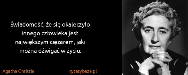 Agatha Christie: Świadomość, że się okaleczyło innego człowieka jest...