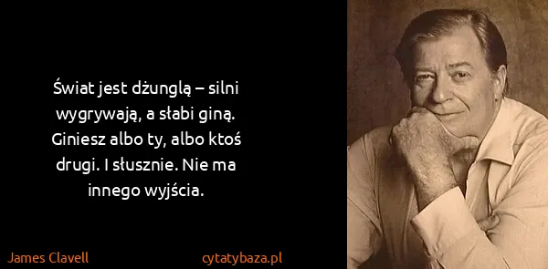 James Clavell: Świat jest dżunglą – silni wygrywają, a słabi giną....