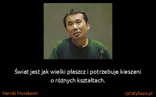 Haruki Murakami: Świat jest jak wielki płaszcz i potrzebuje kieszeni o...