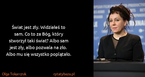 Olga Tokarczuk: Świat jest zły. Widziałeś to sam. Co to za Bóg, który...