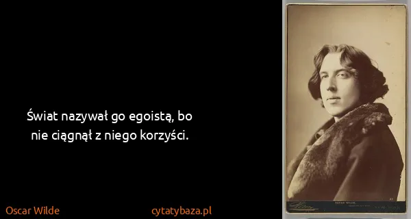 Oscar Wilde: Świat nazywał go egoistą, bo nie ciągnął z niego...
