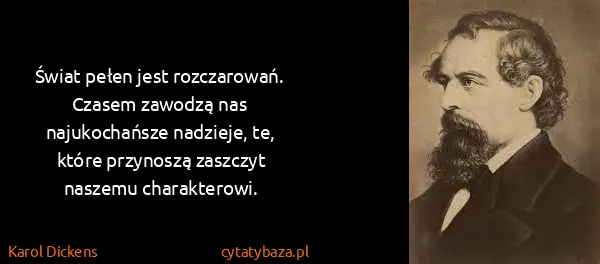 Karol Dickens: Świat pełen jest rozczarowań. Czasem zawodzą nas...