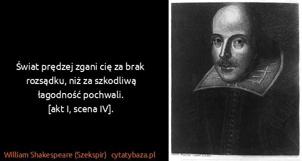 William Shakespeare (Szekspir): Świat prędzej zgani cię za brak rozsądku, niż za...