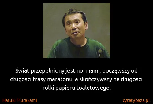 Haruki Murakami: Świat przepełniony jest normami, począwszy od długości...