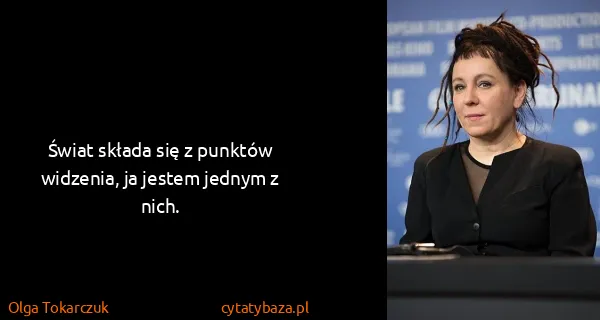 Olga Tokarczuk: Świat składa się z punktów widzenia, ja jestem jednym z...