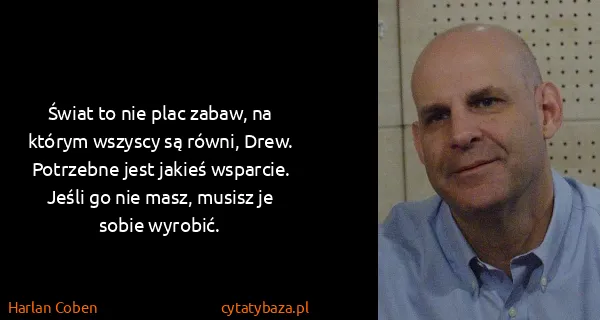 Harlan Coben: Świat to nie plac zabaw, na którym wszyscy są równi,...
