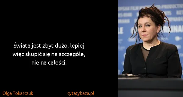 Olga Tokarczuk: Świata jest zbyt dużo, lepiej więc skupić się na...