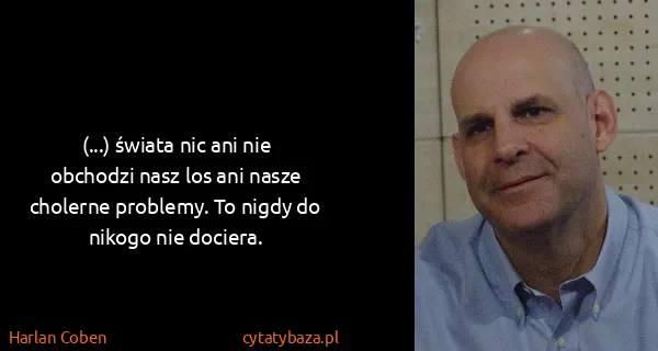 Harlan Coben: (...) świata nic ani nie obchodzi nasz los ani nasze...