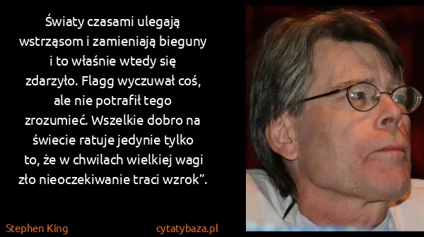 Stephen King: Światy czasami ulegają wstrząsom i zamieniają bieguny i...