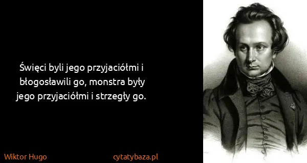 Wiktor Hugo: Święci byli jego przyjaciółmi i błogosławili go, monstra...