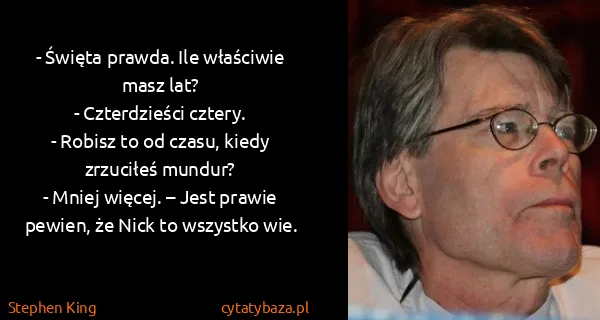 Stephen King: - Święta prawda. Ile właściwie masz lat?
- Czterdzieści...