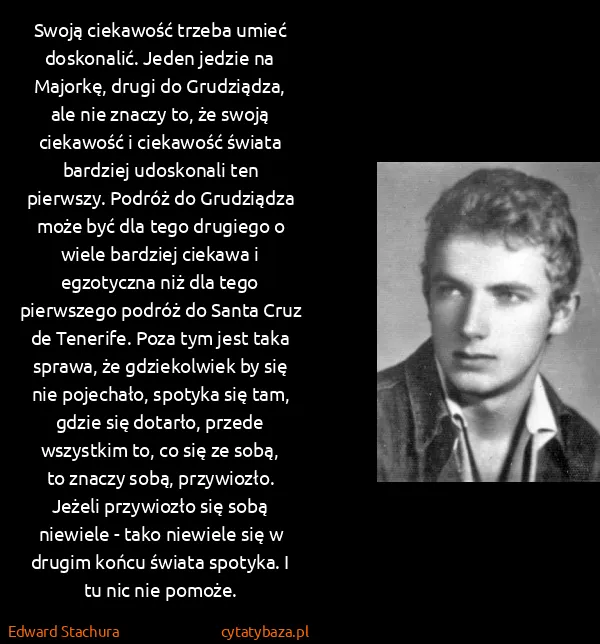 Edward Stachura: Swoją ciekawość trzeba umieć doskonalić. Jeden jedzie na...