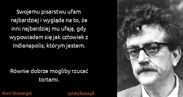 Kurt Vonnegut: Swojemu pisarstwu ufam najbardziej i wygląda na to, że...