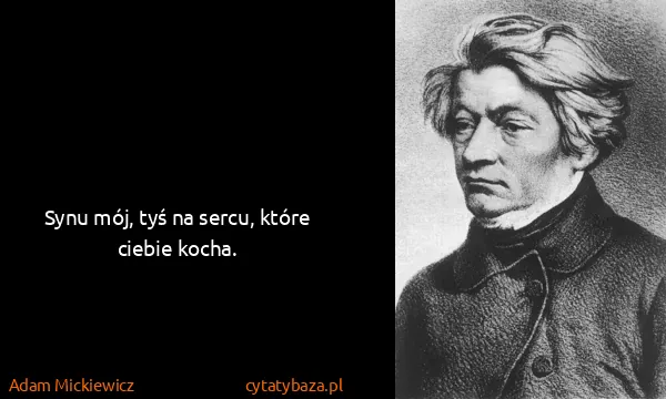 Adam Mickiewicz: Synu mój, tyś na sercu, które ciebie kocha.