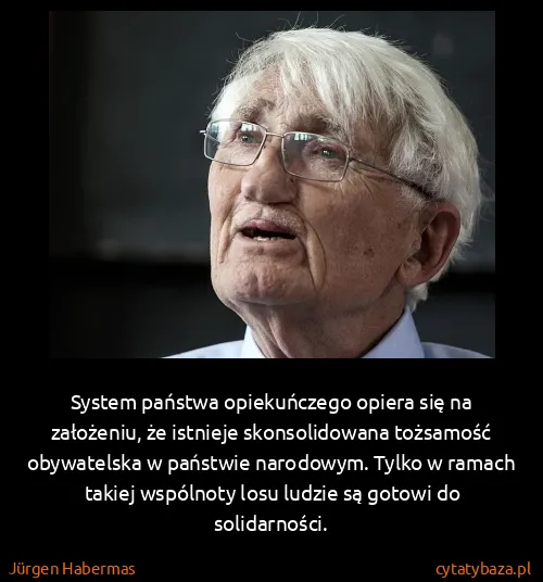 Jürgen Habermas: System państwa opiekuńczego opiera się na założeniu, że...
