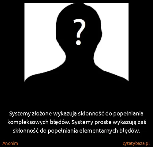 Anonim: Systemy złożone wykazują skłonność do popełniania...