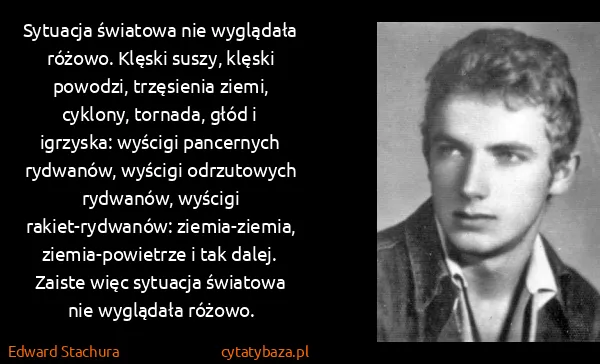 Edward Stachura: Sytuacja światowa nie wyglądała różowo. Klęski suszy,...