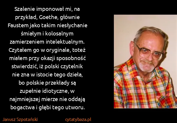 Janusz Szpotański: Szalenie imponował mi, na przykład, Goethe, głównie...