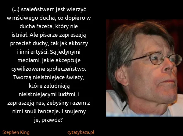 Stephen King: (...) szaleństwem jest wierzyć w mściwego ducha, co... Stephen King: (...) szaleństwem jest wierzyć w mściwego ducha, co...