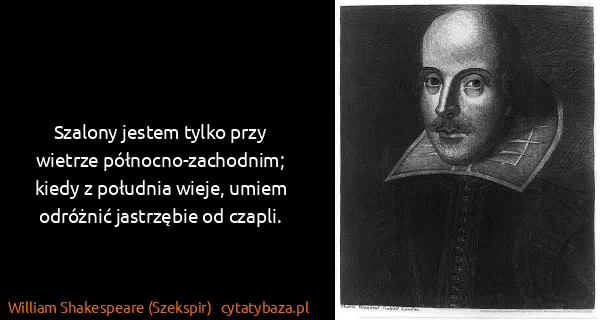 William Shakespeare (Szekspir): Szalony jestem tylko przy wietrze północno-zachodnim;...