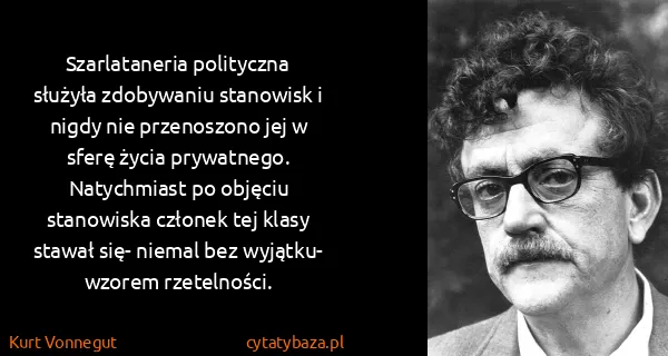 Kurt Vonnegut: Szarlataneria polityczna służyła zdobywaniu stanowisk i...