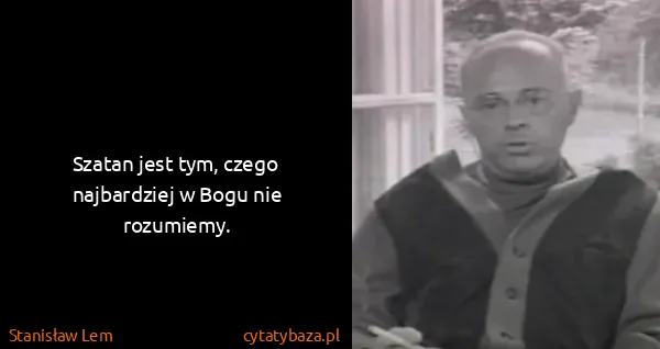 Stanisław Lem: Szatan jest tym, czego najbardziej w Bogu nie rozumiemy.
