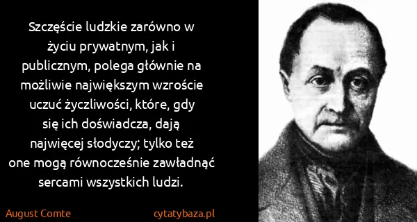August Comte: Szczęście ludzkie zarówno w życiu prywatnym, jak i...