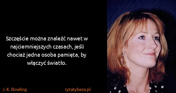 J. K. Rowling: Szczęście można znaleźć nawet w najciemniejszych...
