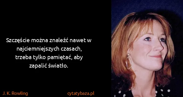 J. K. Rowling: Szczęście można znaleźć nawet w najciemniejszych...