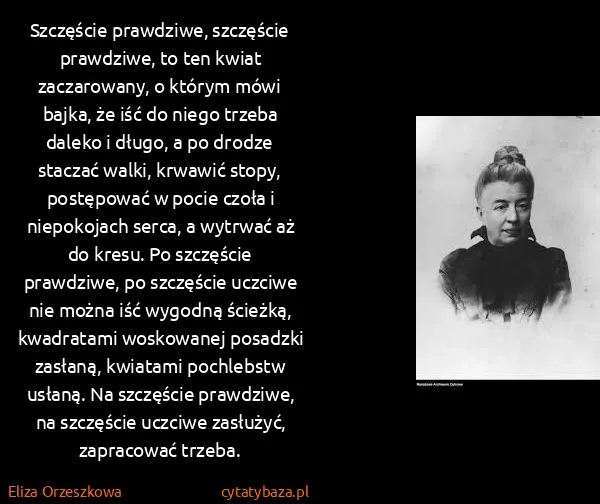 Eliza Orzeszkowa: Szczęście prawdziwe, szczęście prawdziwe, to ten kwiat...
