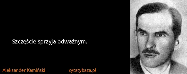 Aleksander Kamiński: Szczęście sprzyja odważnym.
