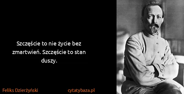 Feliks Dzierżyński: Szczęście to nie życie bez zmartwień. Szczęście to stan...