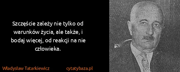 Władysław Tatarkiewicz: Szczęście zależy nie tylko od warunków życia, ale także,...
