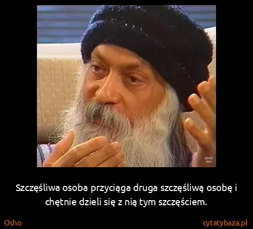 Osho: Szczęśliwa osoba przyciąga druga szczęśliwą osobę i...