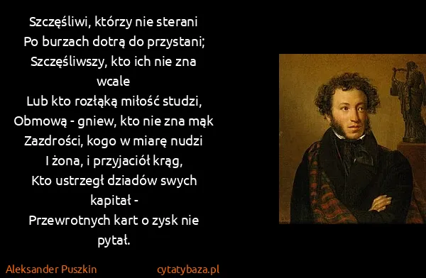 Aleksander Puszkin: Szczęśliwi, którzy nie sterani
Po burzach dotrą do...