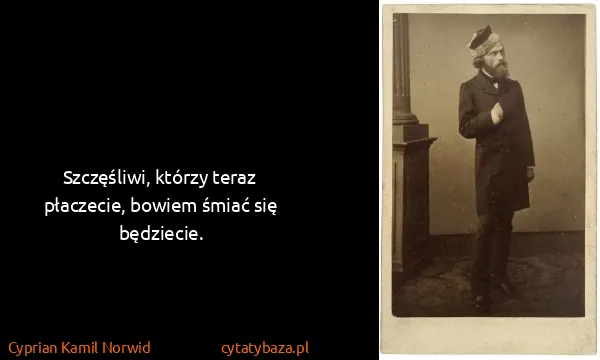 Cyprian Kamil Norwid: Szczęśliwi, którzy teraz płaczecie, bowiem śmiać się...