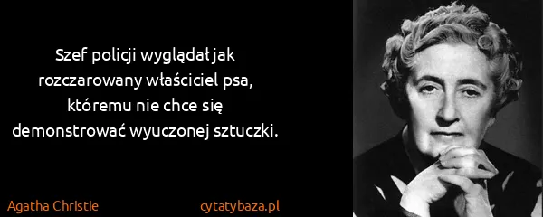 Agatha Christie: Szef policji wyglądał jak rozczarowany właściciel psa,...