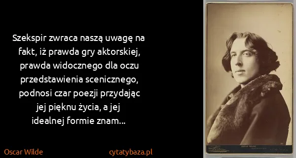 Oscar Wilde: Szekspir zwraca naszą uwagę na fakt, iż prawda gry...