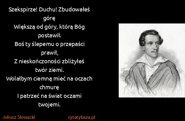 Juliusz Słowacki: Szekspirze! Duchu! Zbudowałeś górę
Większą od góry,...