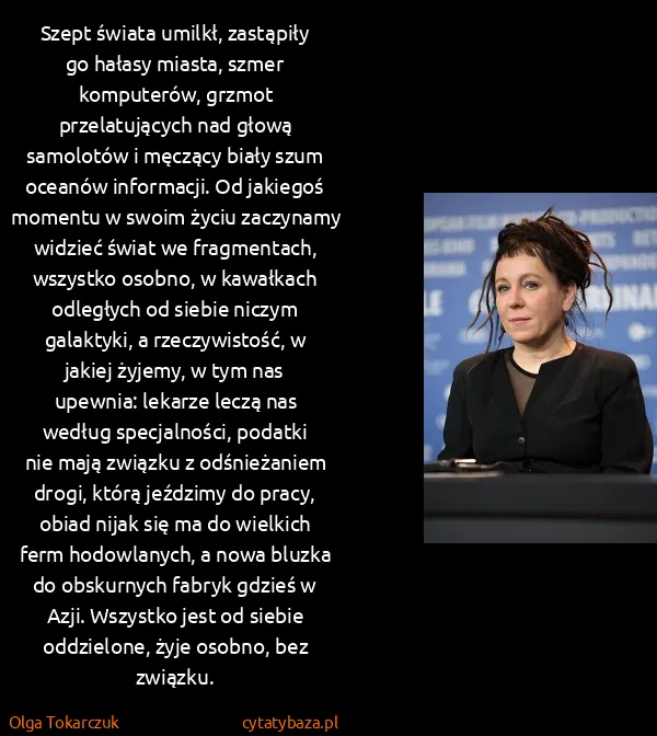 Olga Tokarczuk: Szept świata umilkł, zastąpiły go hałasy miasta, szmer... Olga Tokarczuk: Szept świata umilkł, zastąpiły go hałasy miasta, szmer...