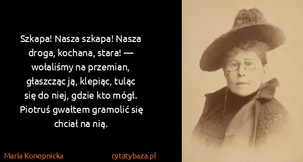 Maria Konopnicka: Szkapa! Nasza szkapa! Nasza droga, kochana, stara! —...