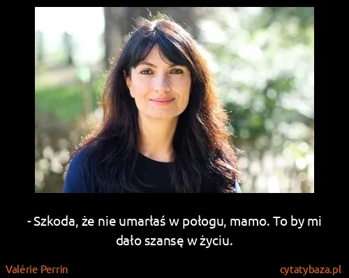 Valérie Perrin: - Szkoda, że nie umarłaś w połogu, mamo. To by mi dało...
