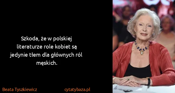 Beata Tyszkiewicz: Szkoda, że w polskiej literaturze role kobiet są jedynie...