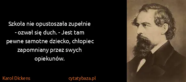 Karol Dickens: Szkoła nie opustoszała zupełnie - ozwał się duch. - Jest...