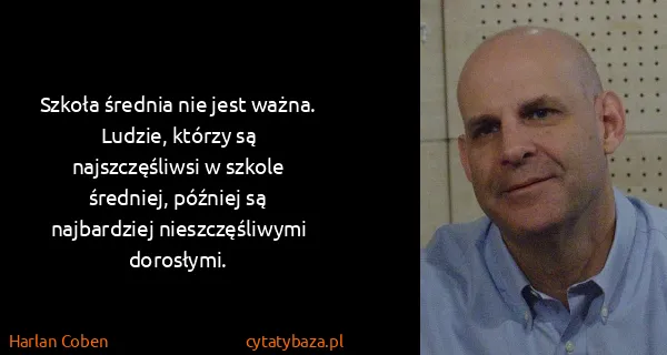 Harlan Coben: Szkoła średnia nie jest ważna. Ludzie, którzy są...