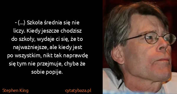 Stephen King: - (...) Szkoła średnia się nie liczy. Kiedy jeszcze...