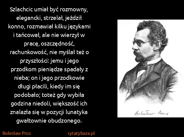 Bolesław Prus: Szlachcic umiał być rozmowny, elegancki, strzelał,...