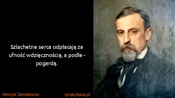 Henryk Sienkiewicz: Szlachetne serca odpłacają za ufność wdzięcznością, a...