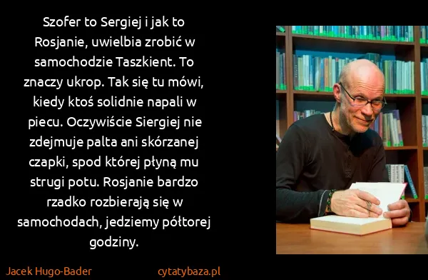 Jacek Hugo-Bader: Szofer to Sergiej i jak to Rosjanie, uwielbia zrobić w...
